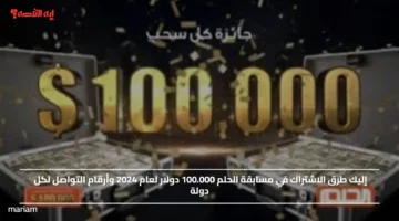 إليك طرق الاشتراك في مسابقة الحلم 100.000 دولار لعام 2024 وأرقام التواصل لكل دولة